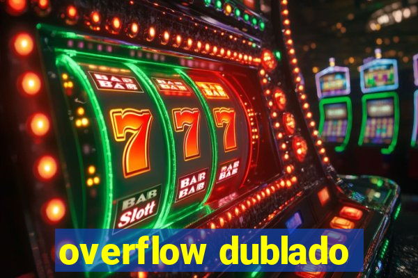 overflow dublado